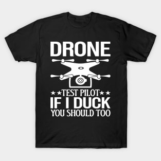 Drone Test Pilot - If I Duck You Should Too T-Shirt